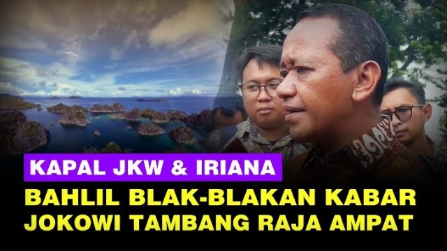 Jadi Nama Kapal, Bahlil Akhirnya Ungkap Keterlibatan Jokowi di Tambang Nikel Raja Ampat!
