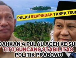 Perintah Geng Solo? Prabowo Sapu Ulah Mendagri, Motif Tito Alihkan Paksa 4 Pulau Milik Aceh Patut Ditelusuri!